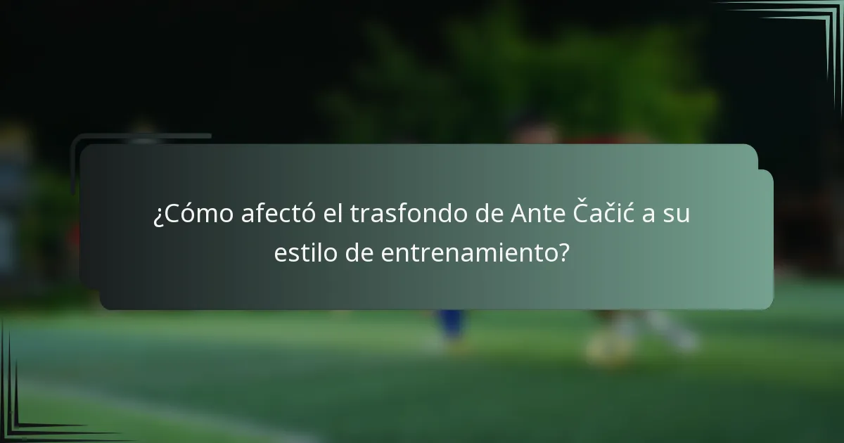 ¿Cómo afectó el trasfondo de Ante Čačić a su estilo de entrenamiento?