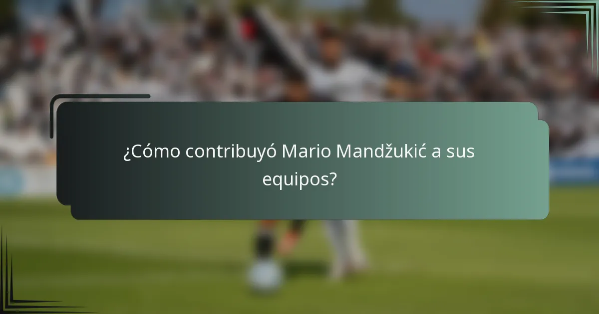 ¿Cómo contribuyó Mario Mandžukić a sus equipos?