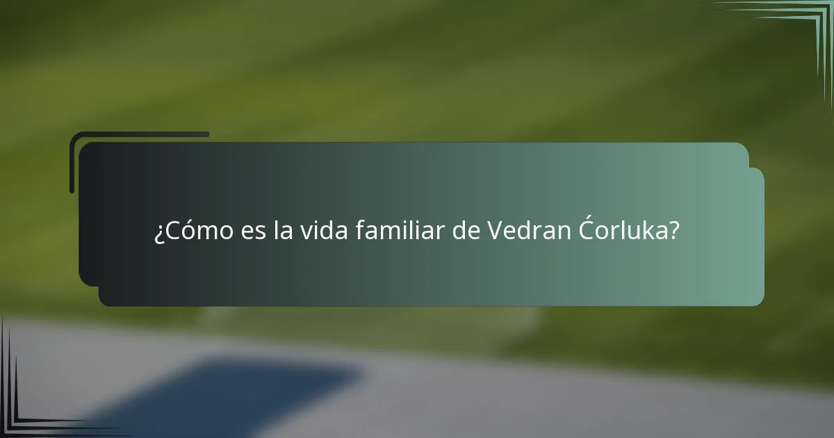 ¿Cómo es la vida familiar de Vedran Ćorluka?