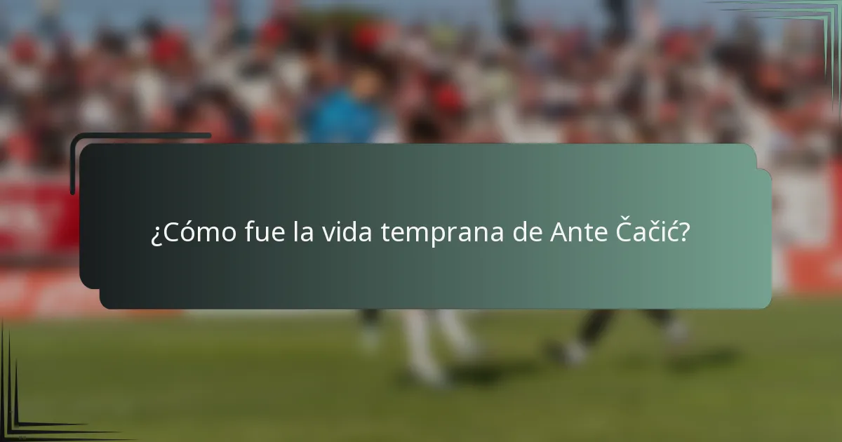 ¿Cómo fue la vida temprana de Ante Čačić?