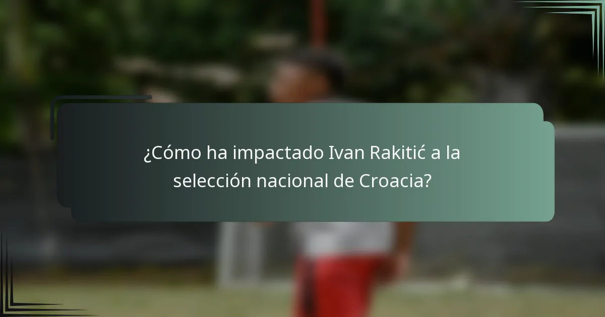 ¿Cómo ha impactado Ivan Rakitić a la selección nacional de Croacia?