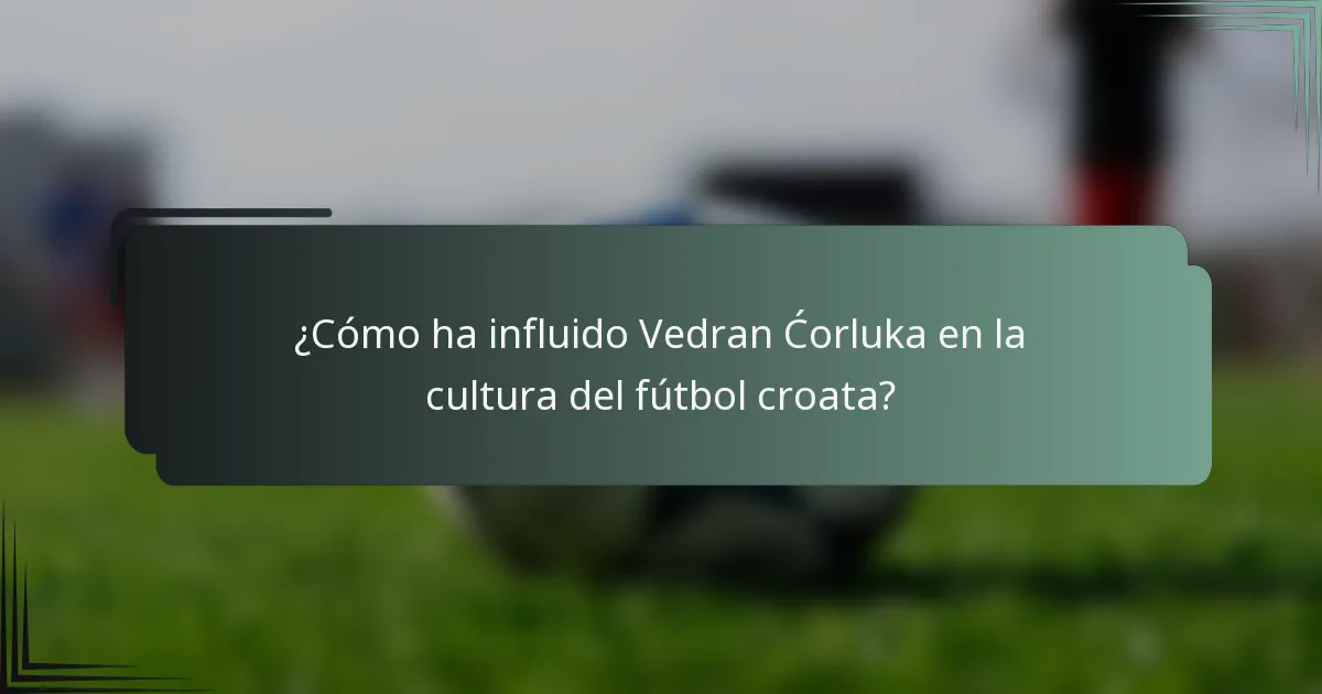 ¿Cómo ha influido Vedran Ćorluka en la cultura del fútbol croata?