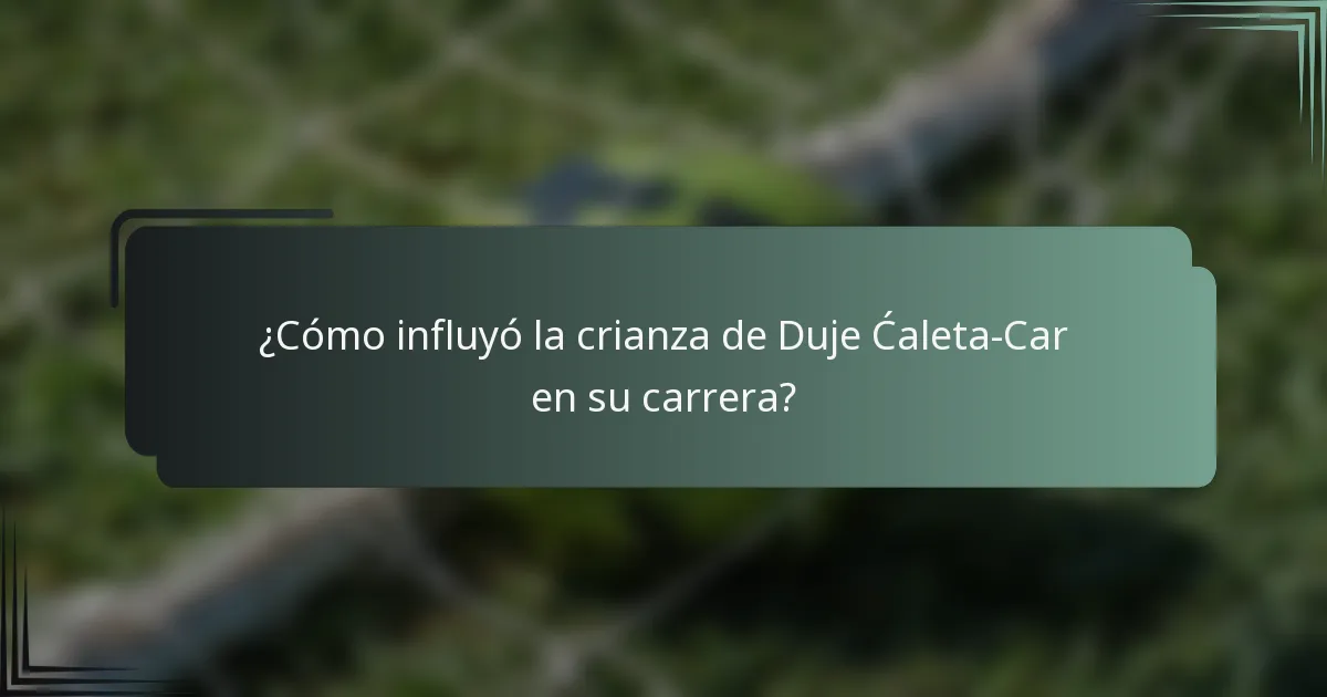 ¿Cómo influyó la crianza de Duje Ćaleta-Car en su carrera?