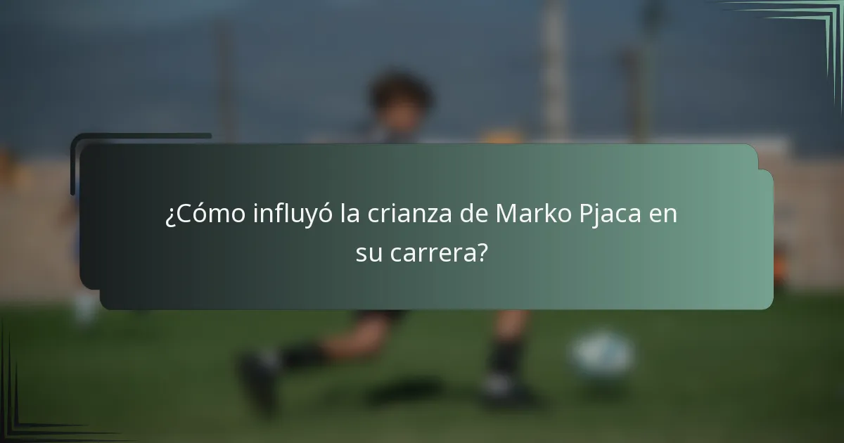 ¿Cómo influyó la crianza de Marko Pjaca en su carrera?