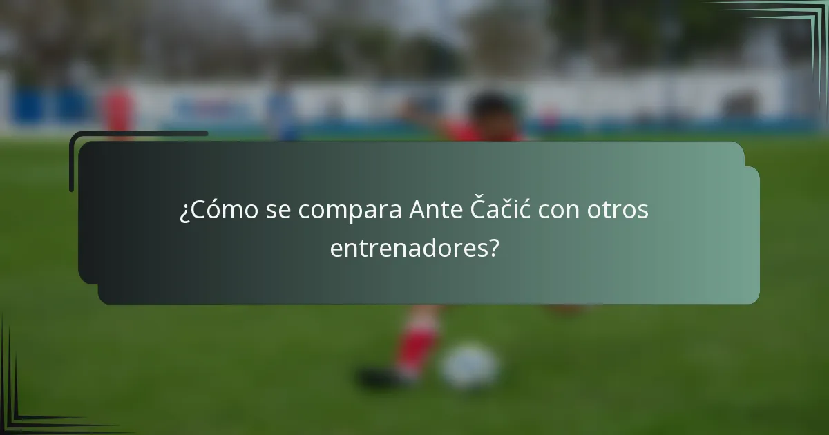 ¿Cómo se compara Ante Čačić con otros entrenadores?