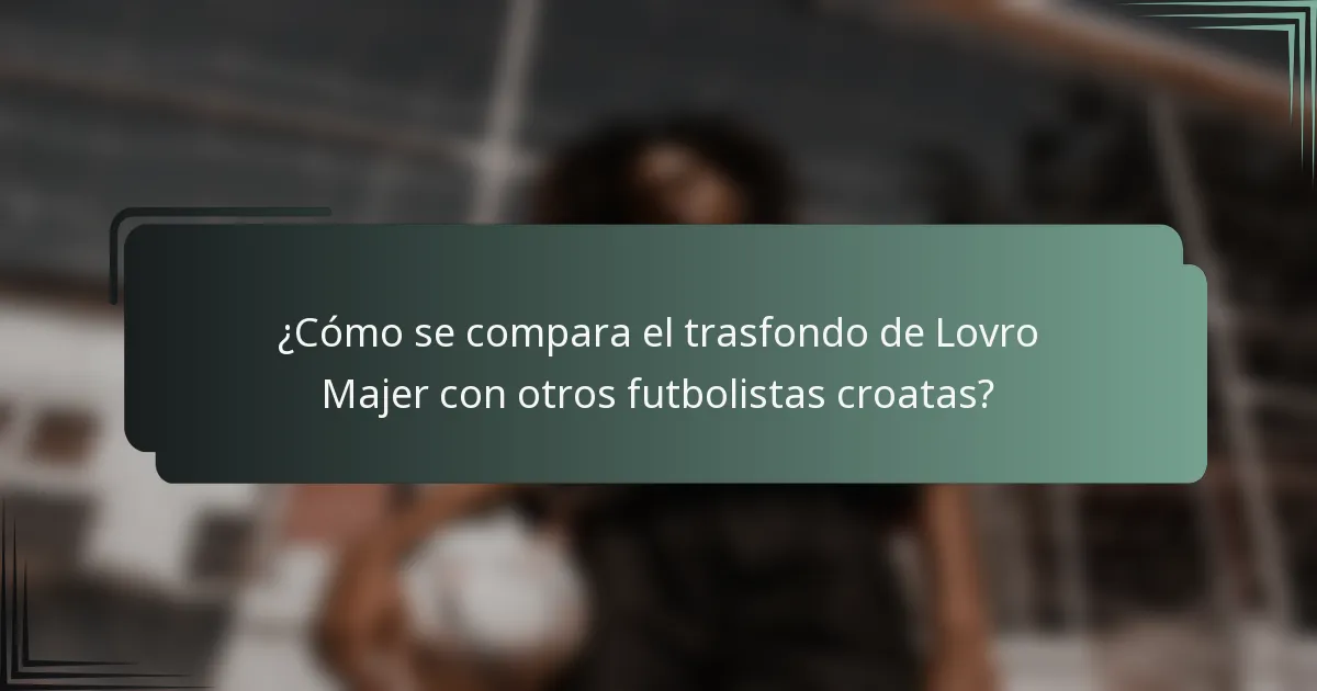 ¿Cómo se compara el trasfondo de Lovro Majer con otros futbolistas croatas?