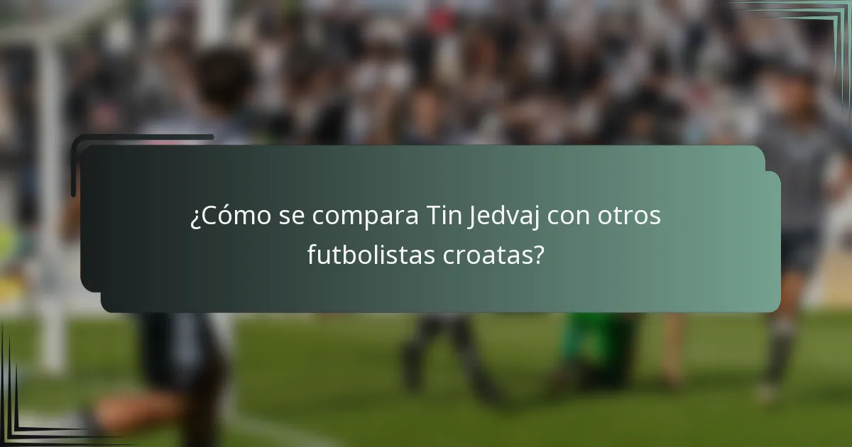 ¿Cómo se compara Tin Jedvaj con otros futbolistas croatas?