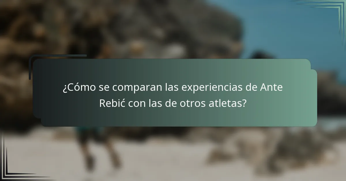 ¿Cómo se comparan las experiencias de Ante Rebić con las de otros atletas?