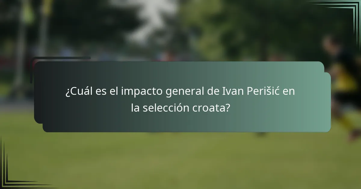 ¿Cuál es el impacto general de Ivan Perišić en la selección croata?