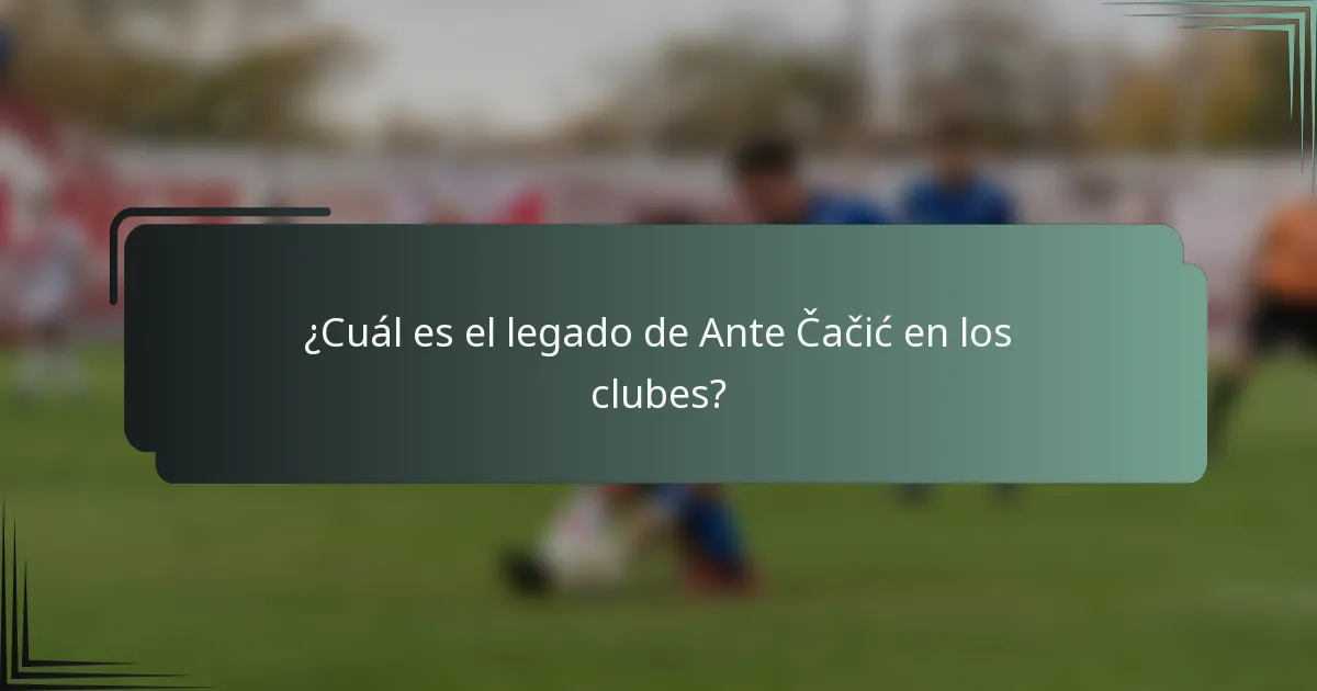 ¿Cuál es el legado de Ante Čačić en los clubes?