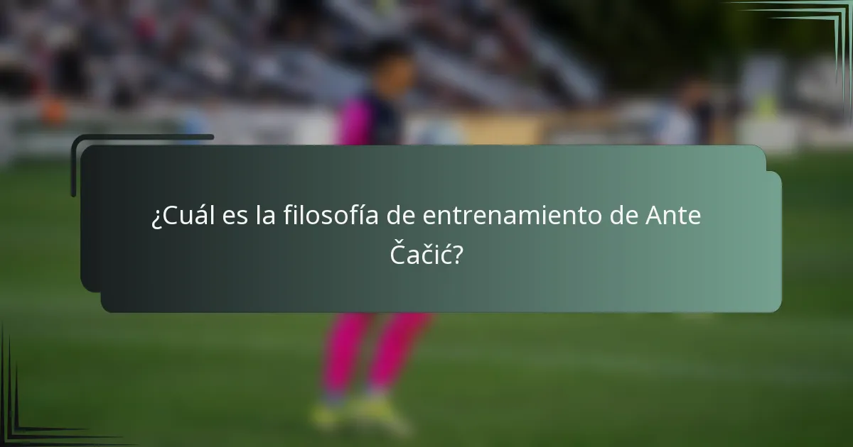 ¿Cuál es la filosofía de entrenamiento de Ante Čačić?