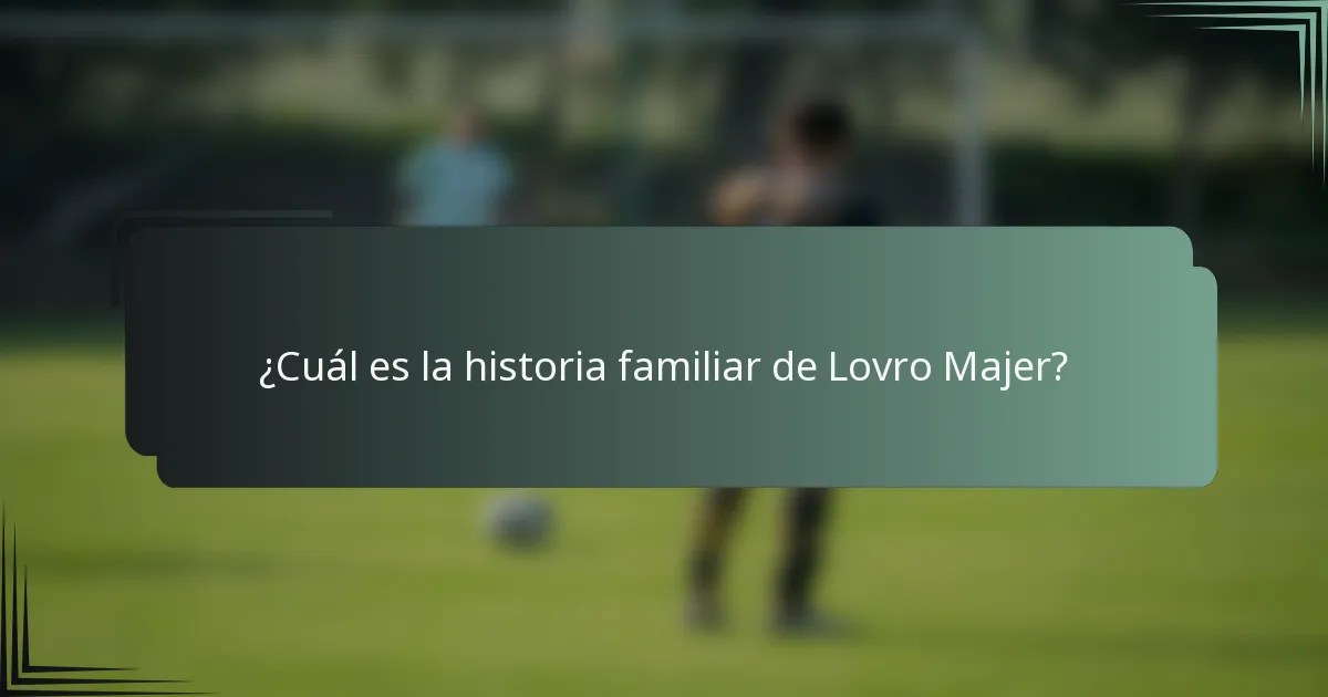 ¿Cuál es la historia familiar de Lovro Majer?