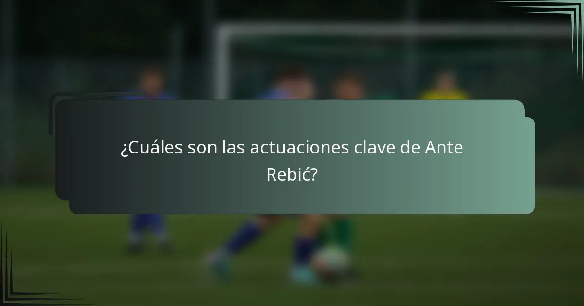 ¿Cuáles son las actuaciones clave de Ante Rebić?