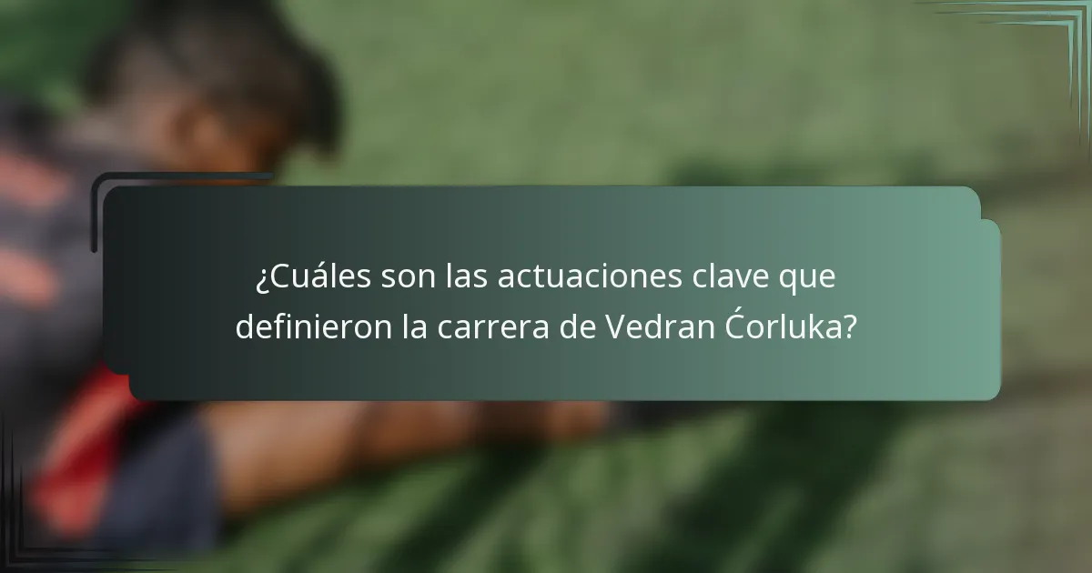 ¿Cuáles son las actuaciones clave que definieron la carrera de Vedran Ćorluka?