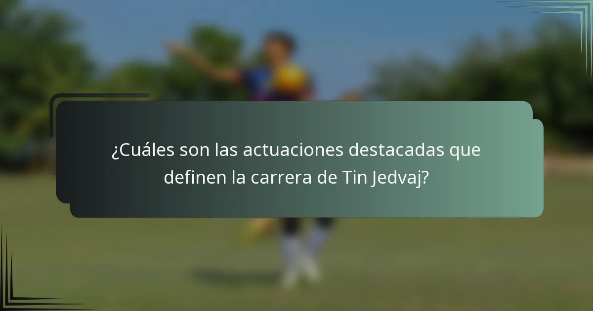 ¿Cuáles son las actuaciones destacadas que definen la carrera de Tin Jedvaj?