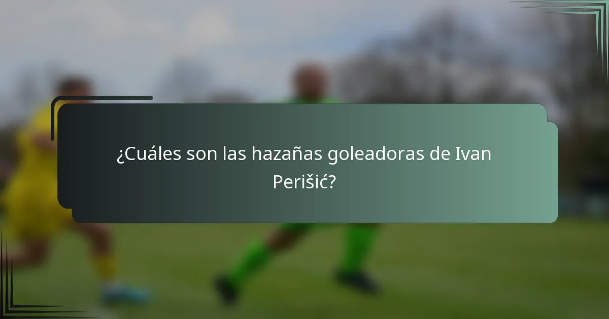 ¿Cuáles son las hazañas goleadoras de Ivan Perišić?