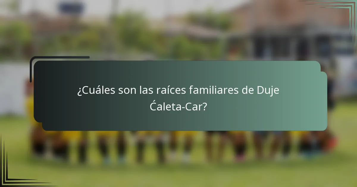 ¿Cuáles son las raíces familiares de Duje Ćaleta-Car?