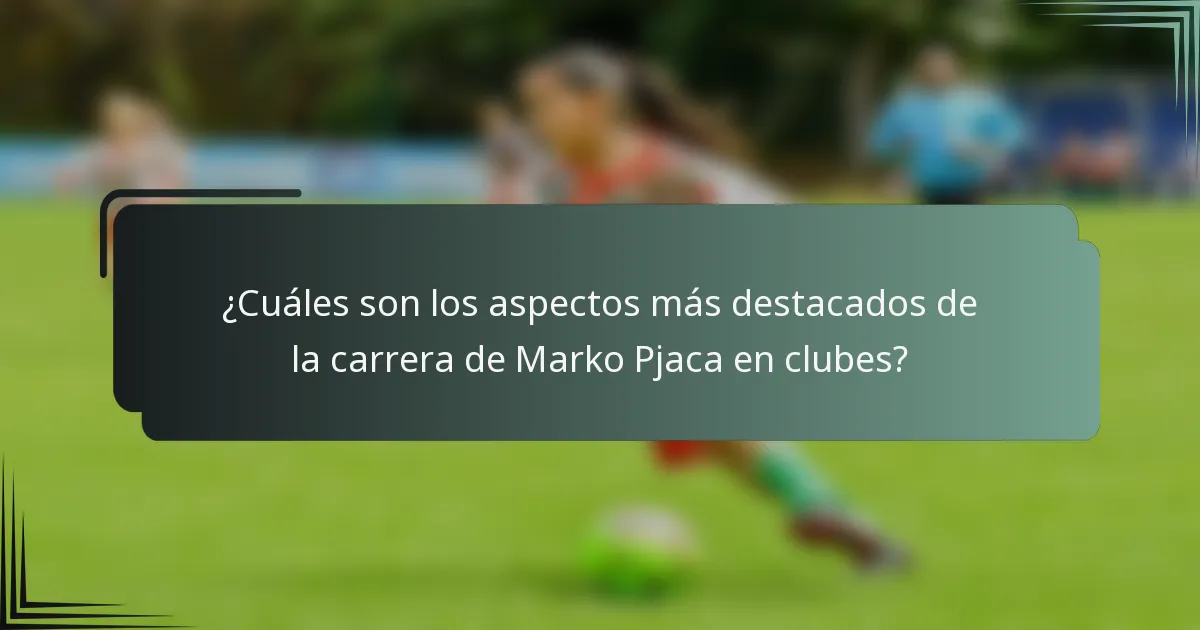 ¿Cuáles son los aspectos más destacados de la carrera de Marko Pjaca en clubes?