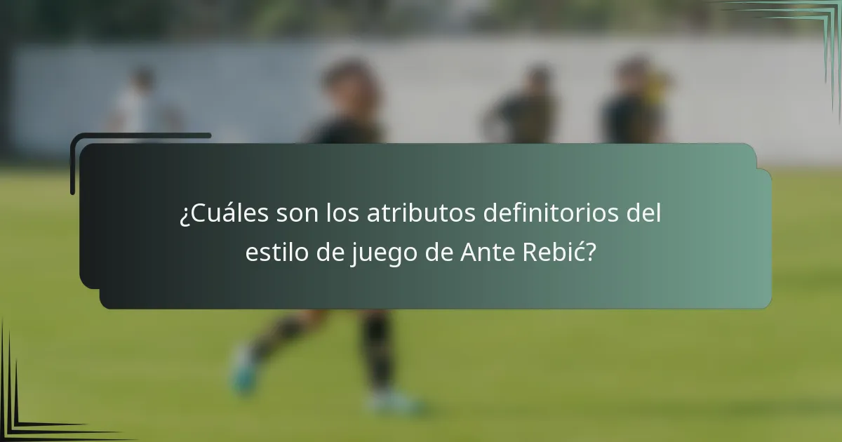 ¿Cuáles son los atributos definitorios del estilo de juego de Ante Rebić?