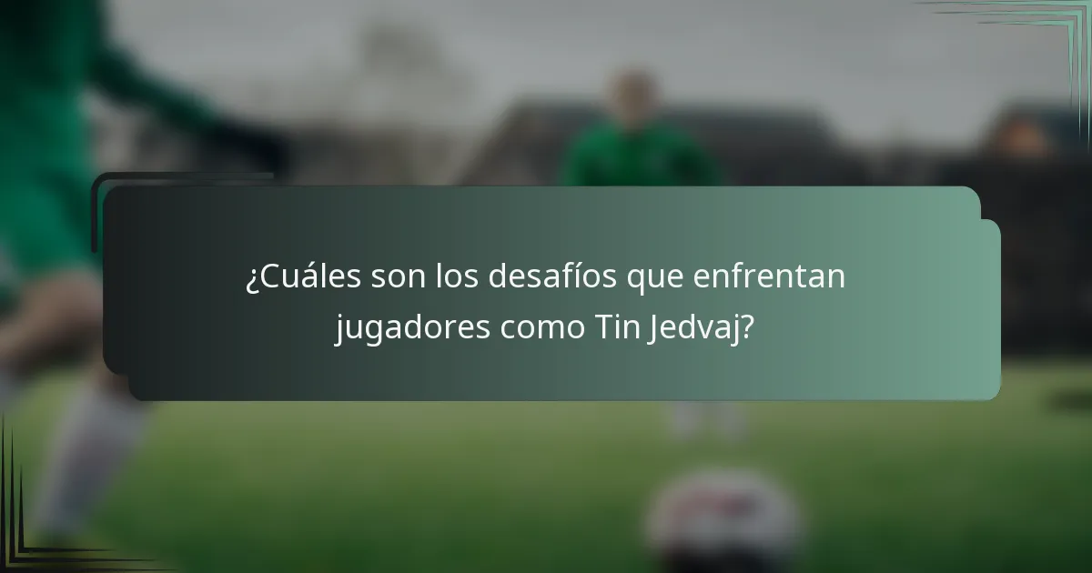 ¿Cuáles son los desafíos que enfrentan jugadores como Tin Jedvaj?