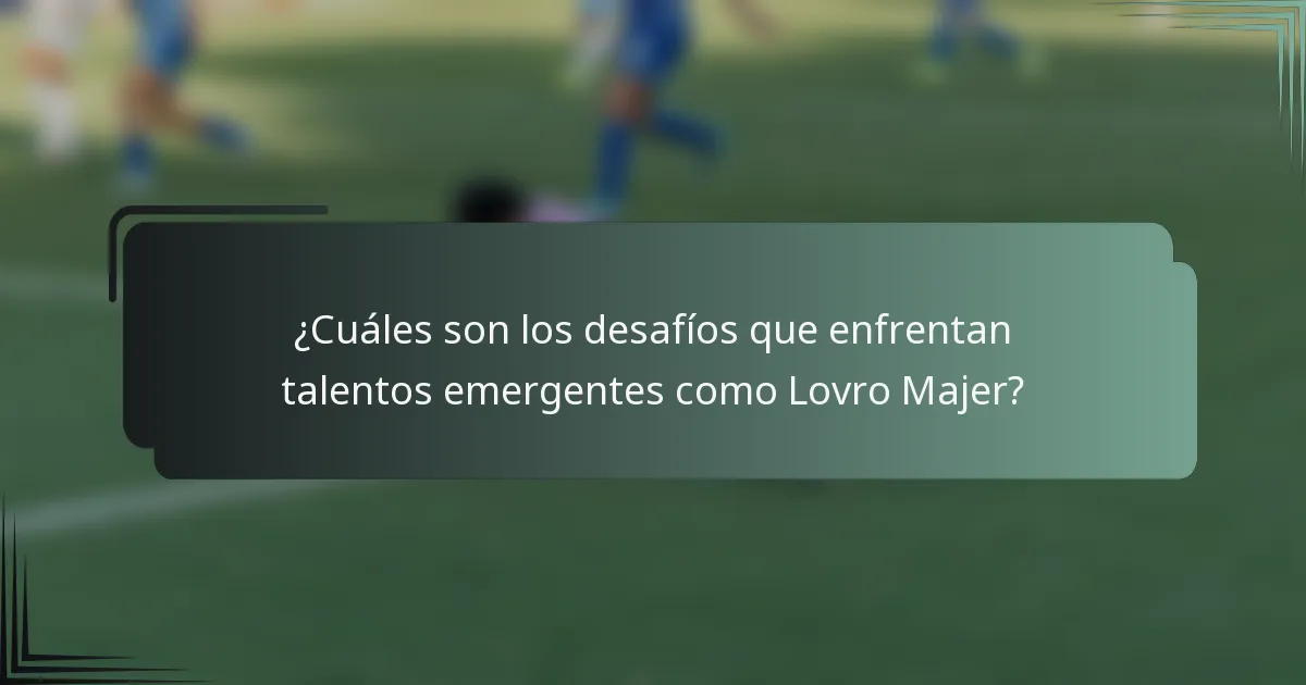 ¿Cuáles son los desafíos que enfrentan talentos emergentes como Lovro Majer?