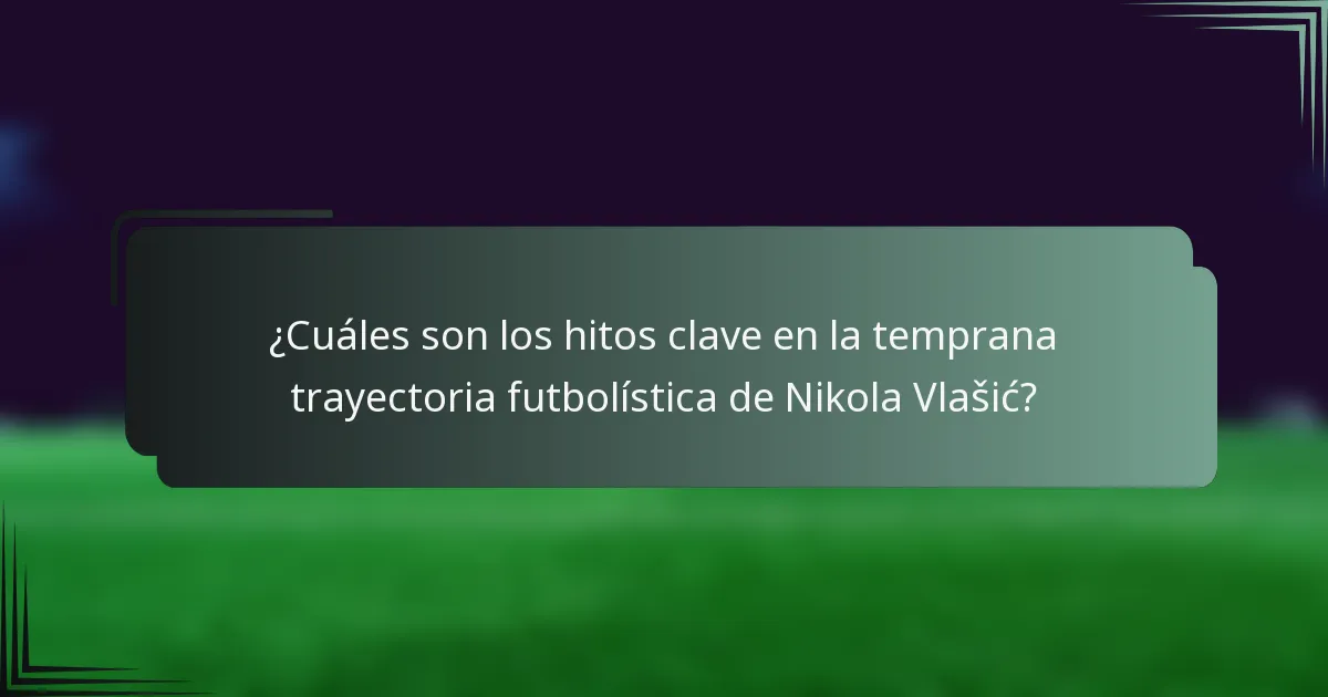 ¿Cuáles son los hitos clave en la temprana trayectoria futbolística de Nikola Vlašić?