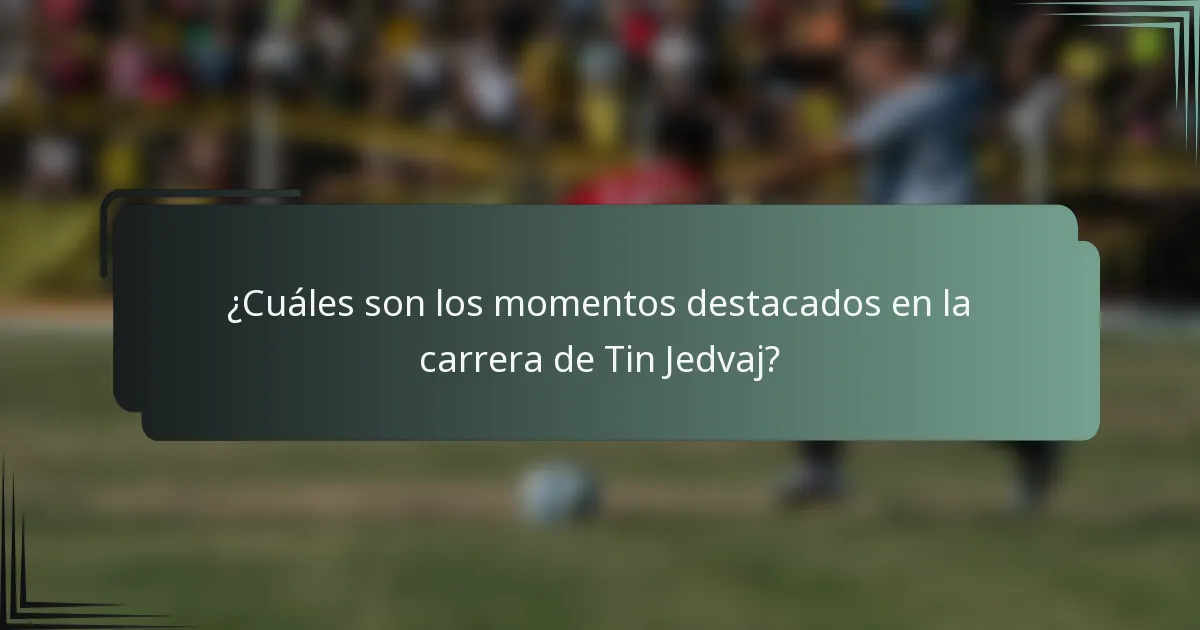¿Cuáles son los momentos destacados en la carrera de Tin Jedvaj?