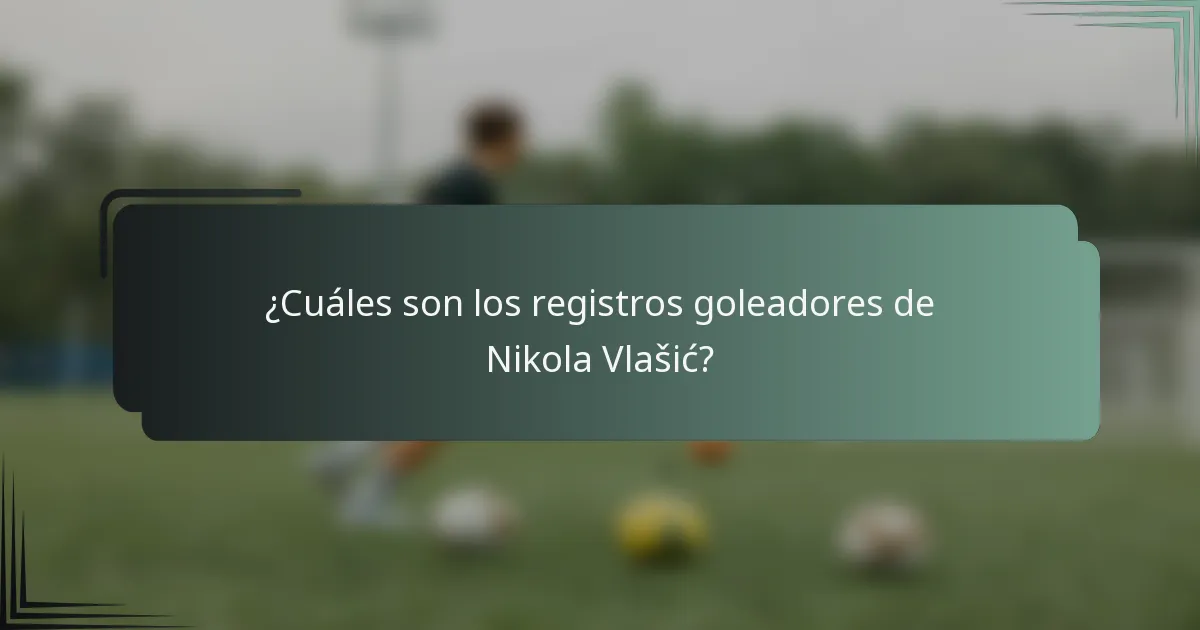 ¿Cuáles son los registros goleadores de Nikola Vlašić?