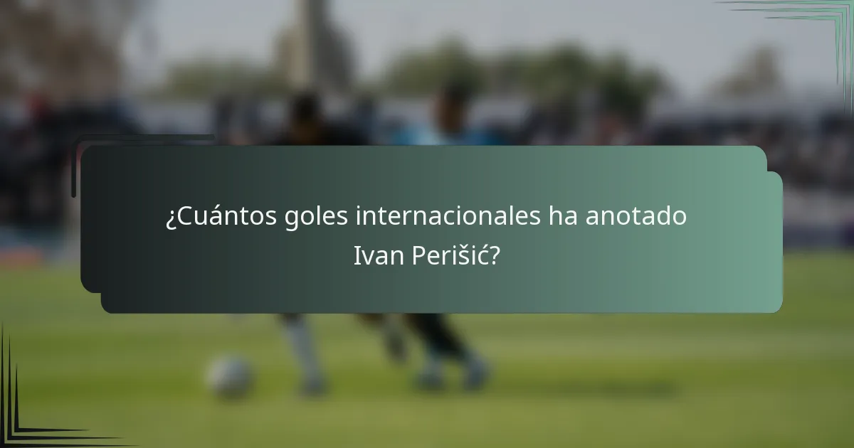 ¿Cuántos goles internacionales ha anotado Ivan Perišić?