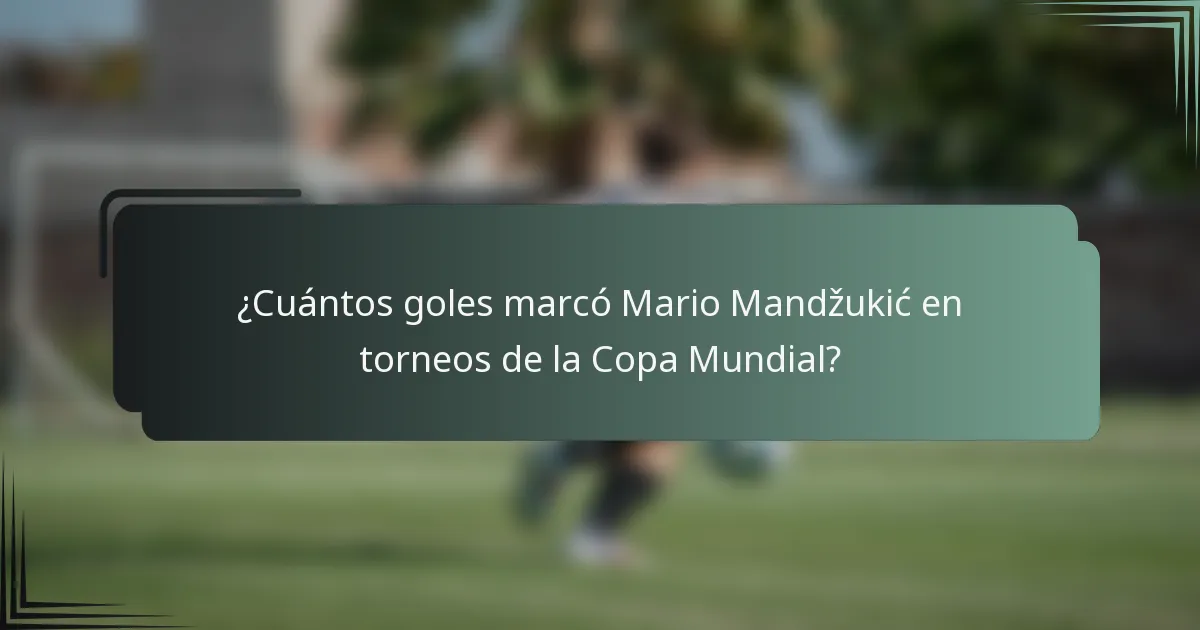¿Cuántos goles marcó Mario Mandžukić en torneos de la Copa Mundial?