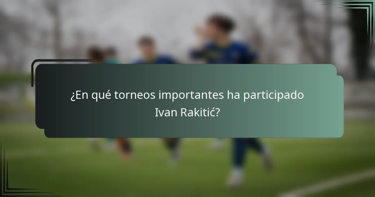 ¿En qué torneos importantes ha participado Ivan Rakitić?
