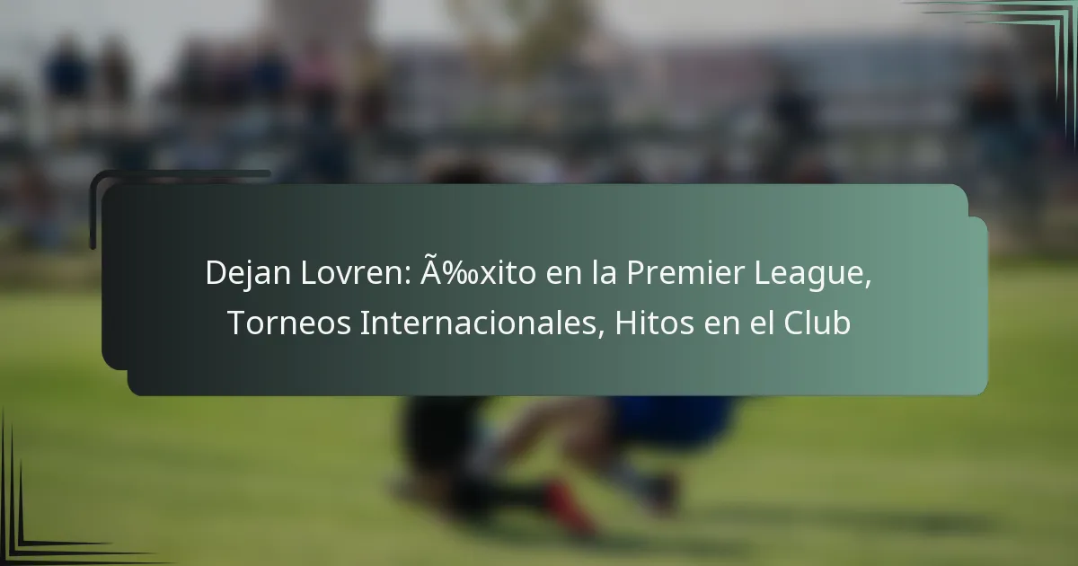 Dejan Lovren: Éxito en la Premier League, Torneos Internacionales, Hitos en el Club