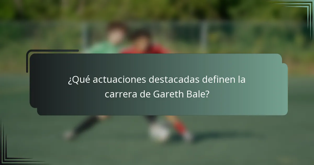 ¿Qué actuaciones destacadas definen la carrera de Gareth Bale?