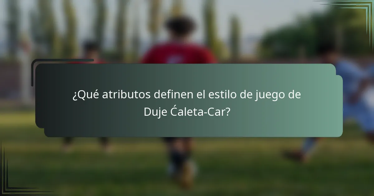 ¿Qué atributos definen el estilo de juego de Duje Ćaleta-Car?