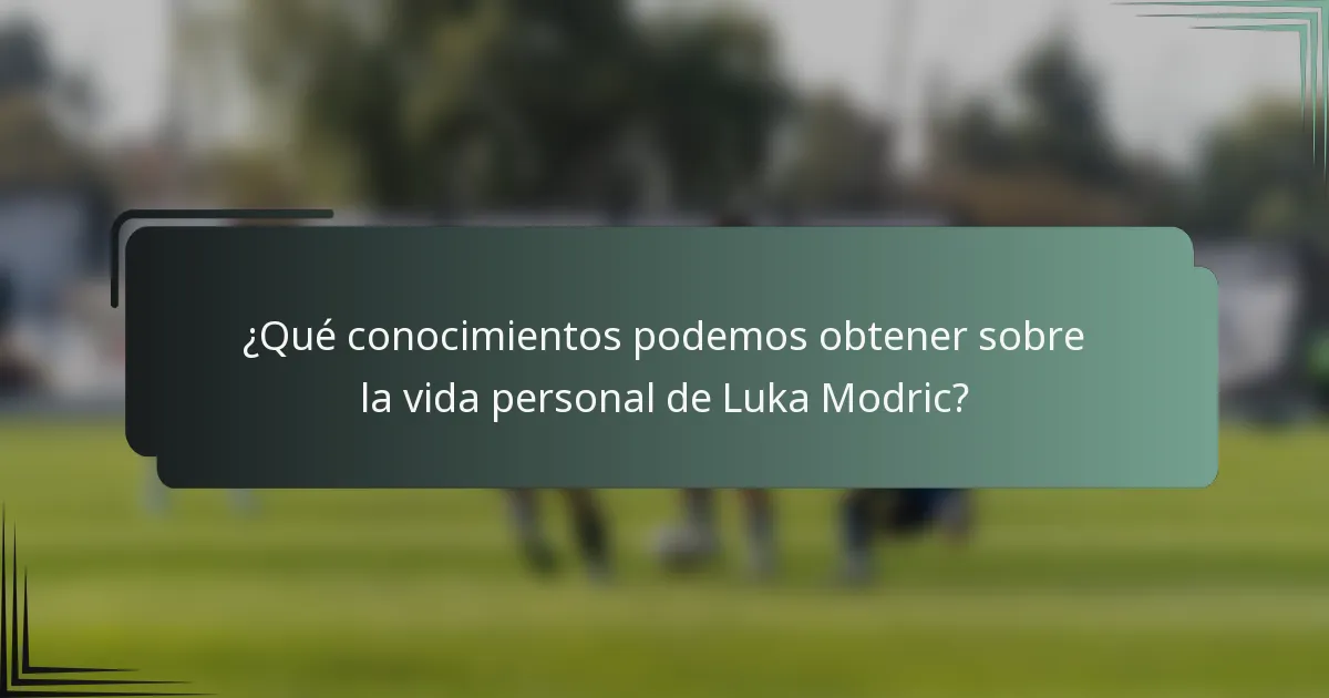 ¿Qué conocimientos podemos obtener sobre la vida personal de Luka Modric?