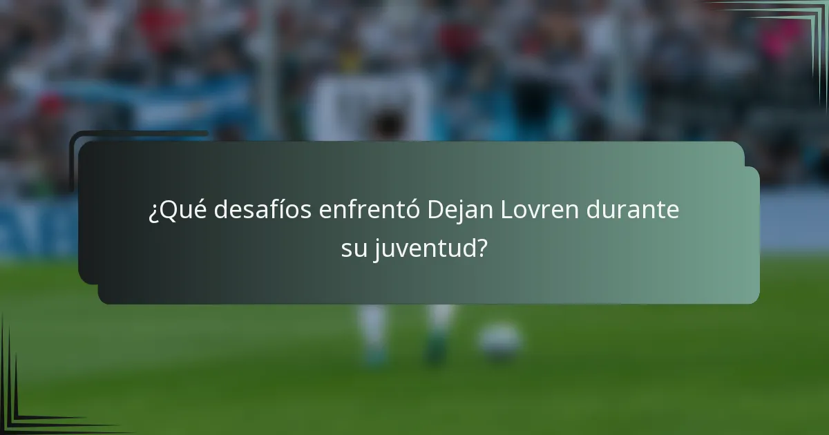 ¿Qué desafíos enfrentó Dejan Lovren durante su juventud?