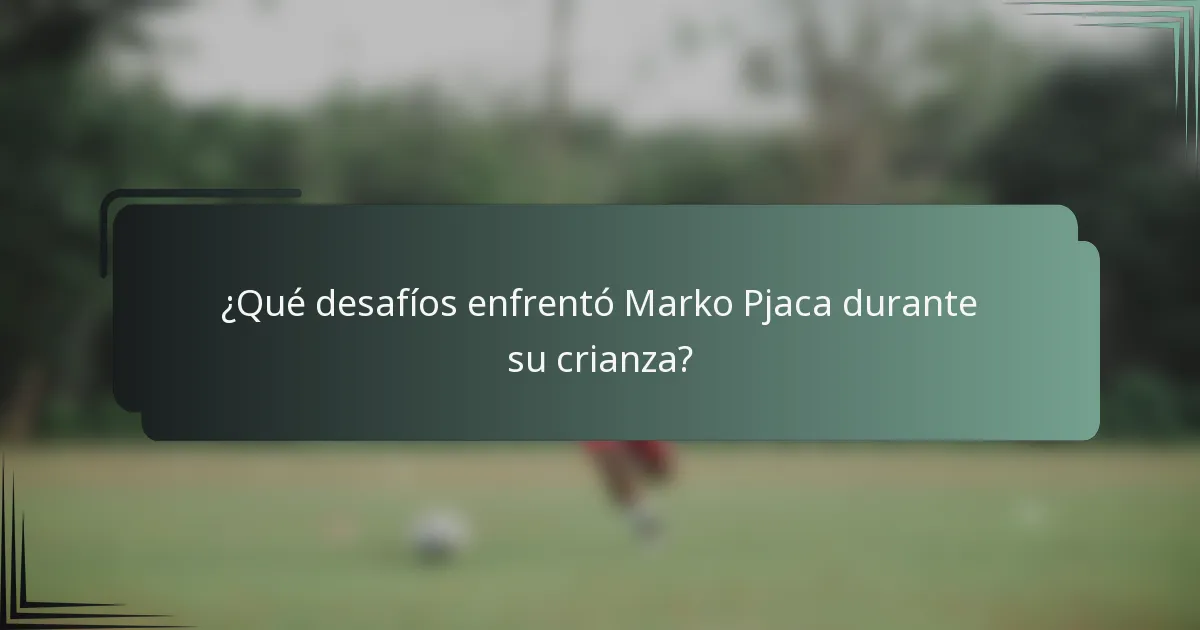 ¿Qué desafíos enfrentó Marko Pjaca durante su crianza?