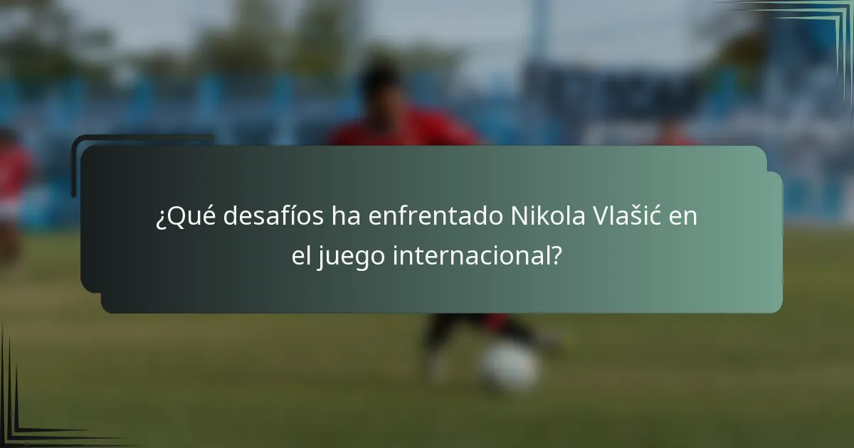 ¿Qué desafíos ha enfrentado Nikola Vlašić en el juego internacional?