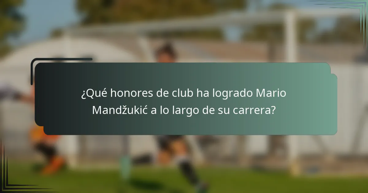 ¿Qué honores de club ha logrado Mario Mandžukić a lo largo de su carrera?