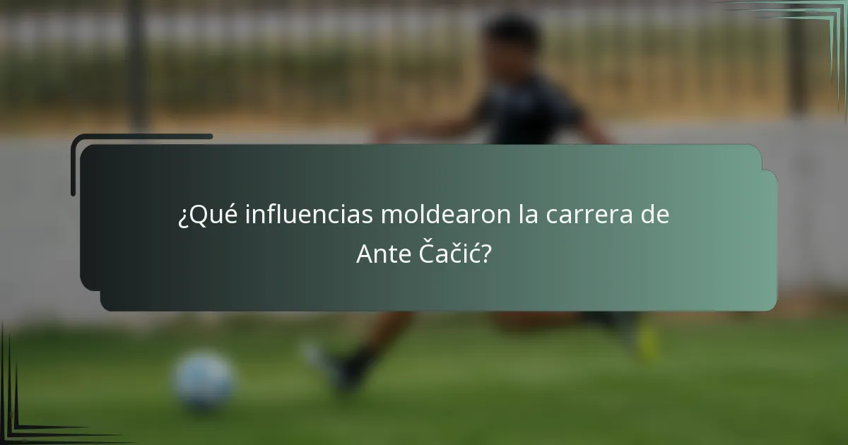 ¿Qué influencias moldearon la carrera de Ante Čačić?