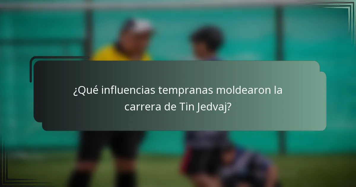 ¿Qué influencias tempranas moldearon la carrera de Tin Jedvaj?