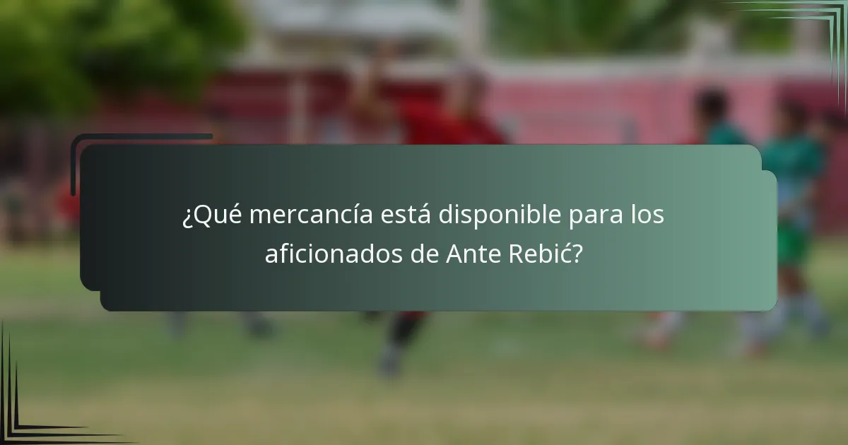 ¿Qué mercancía está disponible para los aficionados de Ante Rebić?