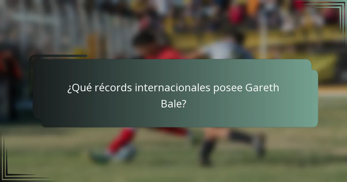 ¿Qué récords internacionales posee Gareth Bale?