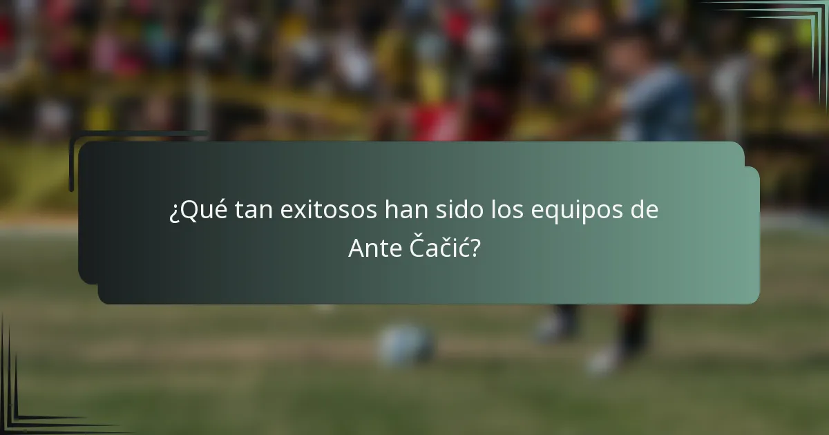 ¿Qué tan exitosos han sido los equipos de Ante Čačić?