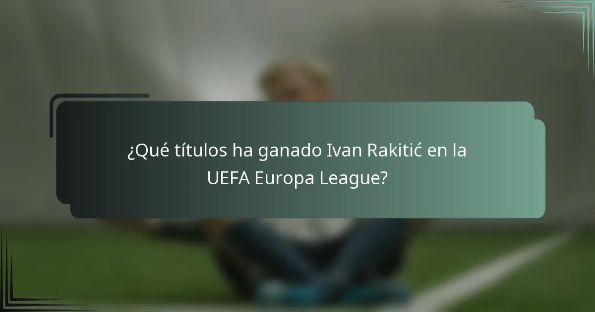 ¿Qué títulos ha ganado Ivan Rakitić en la UEFA Europa League?
