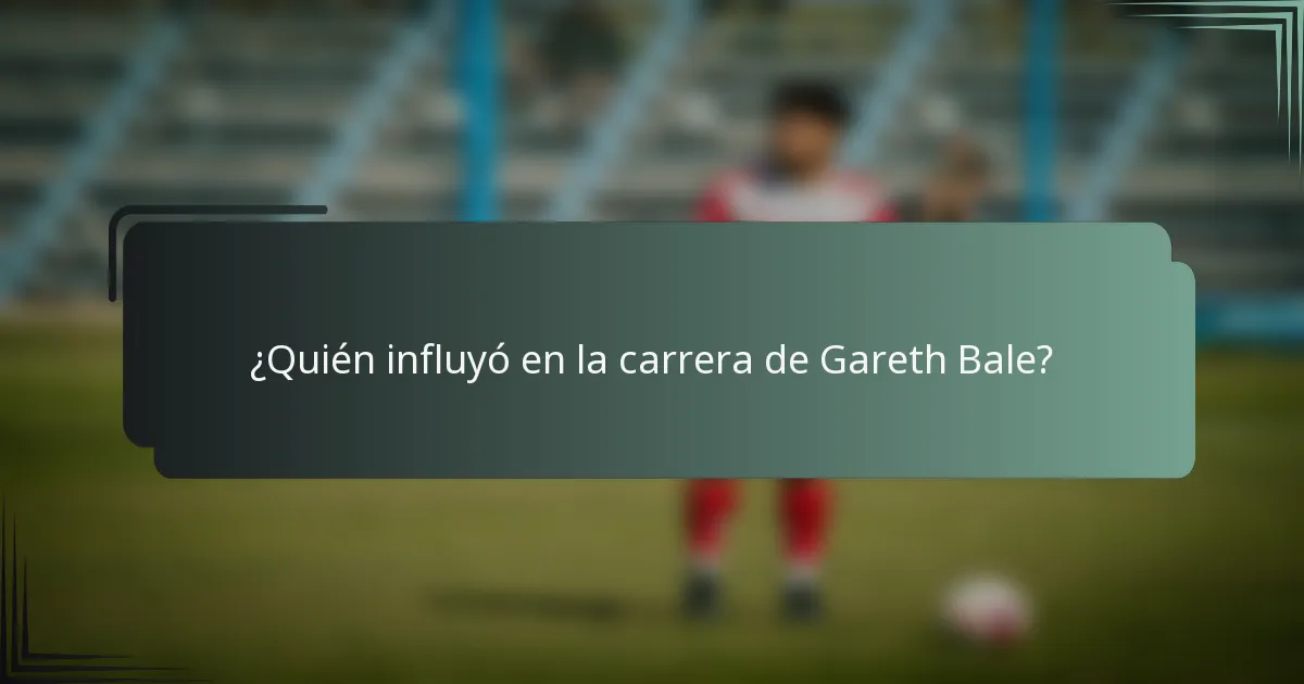 ¿Quién influyó en la carrera de Gareth Bale?
